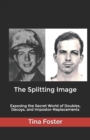 The Splitting Image : Exposing the Secret World of Doubles, Decoys, and Impostor-Replacements - Book