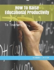How To Raise Educational Productivity : To Teachers - Book