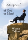 Religion? of God or Man? : Does God Really Require Religiosity? - Book
