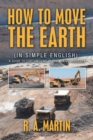 How to Move the Earth : (In Simple English): a Guide to Earthmoving in the Mining Industry - Book