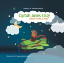 Captain James Kelly : I Want to Be a Pilot - Book