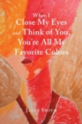 When I Close My Eyes and Think of You, You'Re All My Favorite Colors - Book