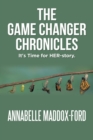 The Game Changer Chronicles : It's Time for Her-Story. - Book