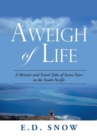 Aweigh of Life : A Memoir and Travel Tales of Seven Years in the South Pacific - Book