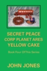 Secret Peace Corp Planet Ares Yellow Cake : Book Four of This Series - Book