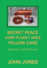 Secret Peace Corp Planet Ares Yellow Cake : Book Four of This Series - Book