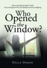 Who Opened the Window? : Discovering That Strength in Faith Grows Through the Fires of Tribulation and Great Suffering - Book