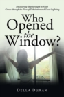 Who Opened the Window? : Discovering That Strength in Faith Grows Through the Fires of Tribulation and Great Suffering - Book
