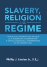 Slavery, Religion and Regime : The Political Theory of Paul Ricoeur as a Conceptual Framework for a Critical Theological Interpretation of the Modern State - Book