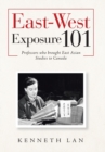 East-West Exposure 101 : Professors Who Brought East Asian Studies to Canada - Book