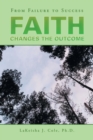 Faith Changes the Outcome : From Failure to Success - Book