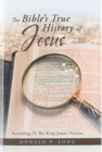 The Bible's True History of Jesus : According to the King James Version - Book