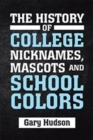 The History of College Nicknames, Mascots and School Colors - Book