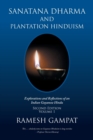 Sanatana Dharma and Plantation Hinduism (Second Edition Volume 1) : Explorations and Reflections of an Indian Guyanese Hindu - Book