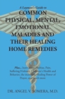 A Layman's Guide to Common Physical, Mental, Emotional Maladies and Their Healing Home Remedies : Plus... Learn About Phobias, Pain, Suffering,Violence, Children's Health and Behavior, the Incredible - eBook