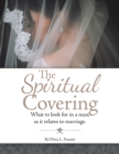 The Spiritual Covering : What to Look for in a Man, as It Relates to Marriage. - eBook