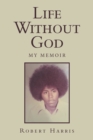 Life Without God : My Memoir - eBook