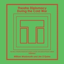 Theatre Diplomacy During the Cold War : The Story of Martha Wadsworth Coigney and the International Theatre Institute, as Told by Her Friends and Family - Book