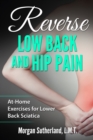 Reverse Low Back and Hip Pain : At-Home Exercises for Lower Back Sciatica - Book