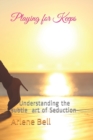 Playing for Keeps : Understanding the subtle art of Seduction - Book