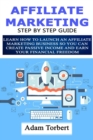 Affiliate Marketing Step By Step Guide : Learn How To Launch an Affiliate Marketing Business So You Can Create Passive Income And Earn Your Financial Freedom - Book