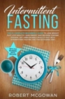 Intermittent Fasting : The #1 Complete Beginner's Guide to Lose Weight Fast: Live Healthy, Gain Energy and Reverse Chronic Disease. Get Unbelievable Results Fast with Intermittent Fasting and the Keto - Book