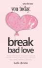 Break Bad Love : A proven method that will show you how to break free from bad love habits, get the man of your dreams and foster a healthy and lasting relationship - Book