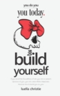 Build Yourself : If you build the foundation of who you are on people's opinions of you, you will never attain happiness. Discover how to build you on you - Book