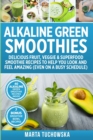 Alkaline Green Smoothies : Delicious Fruit, Veggie & Superfood Smoothie Recipes to Help You Look and Feel Amazing (even on a busy schedule) - Book