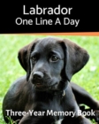 Labrador - One Line a Day : A Three-Year Memory Book to Track Your Dog's Growth - Book