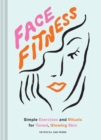 Face Fitness : Simple Exercises and Rituals for Toned, Glowing Skin - Book