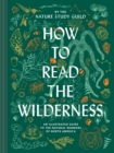 How to Read the Wilderness : An Illustrated Guide to North American Flora and Fauna - Book