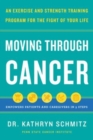 Moving Through Cancer : An Exercise and Strength-Training Program for the Fight of Your LifeEmpowers Patients and Caregivers in 5 Steps - Book