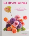 Flowering : Easygoing Floral Design for Surprising Contemporary Arrangements - Book
