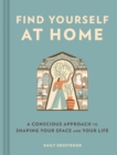Find Yourself at Home : A Conscious Approach to Shaping Your Space and Your Life - Book
