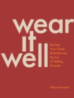 Wear It Well : Reclaim Your Closet and Rediscover the Joy of Getting Dressed - Book