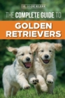 The Complete Guide to Golden Retrievers : Finding, Raising, Training, and Loving Your Golden Retriever Puppy - Book