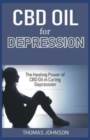 CBD Oil for Depression : The Healing Power of CBD Oil in Curing Depression - Book