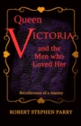 QUEEN VICTORIA and the Men who Loved Her : Recollections of a Journey - Book