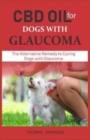 CBD Oil for Dogs with Glaucoma : The Alternative Remedy to Curing Dogs with Glaucoma - Book