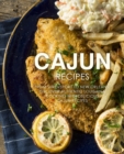 Cajun Recipes : From Shreveport to New Orleans, Discover Authentic Louisiana Cooking with Delicious Cajun Recipes (2nd Edition) - Book