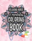 Relaxing Nurse & Mandalas Coloring Book : Funny Snarky Adult Nurse Life Coloring Book With Mandalas For Registered Nurses, Nurse Practitioners and Nursing Students As A Gift & Relaxation & Stress Reli - Book