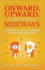 Onward, Upward. Sometimes Sideways. : Empathy-Driven School Leadership in the 4th Industrial Revolution. - Book
