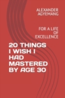 20 Things I Wish I Had Mastered by Age 30 : For a Life of Excellence - Book