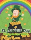St. Patrick's Day Coloring Book for Toddlers : Happy St. Patrick's Day Activity Book for Kids A Fun Coloring for Learning Leprechauns, Pots of Gold, Rainbows, Clovers and More! - Book