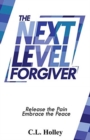 The Next Level Forgiver : Release the Pain - Embrace the Peace - Book