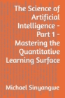 The Science of Artificial Intelligence - Part 1 - Mastering the Quantitative Learning Surface - Book
