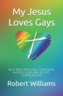 My Jesus Loves Gays : Why Bible-Believing Christians Should Love and Accept LGBTQ People - Book
