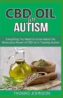 CBD Oil for Autism : Everything You Need to Know About the Miraculous Power of CBD Oil in Treating Autism - Book