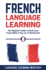 French Language Learning : Your Beginner's Guide to Easily Learn French While in Your Car or Working Out! - Book